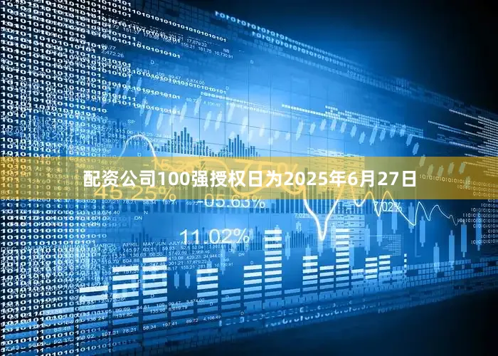 配资公司100强授权日为2025年6月27日