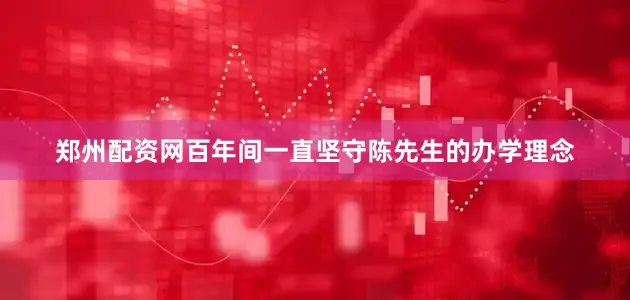 郑州配资网百年间一直坚守陈先生的办学理念