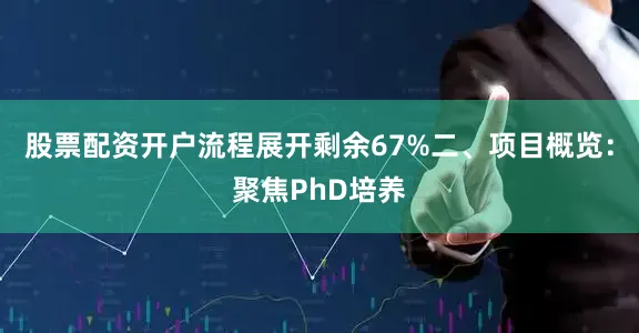 股票配资开户流程展开剩余67%二、项目概览：聚焦PhD培养