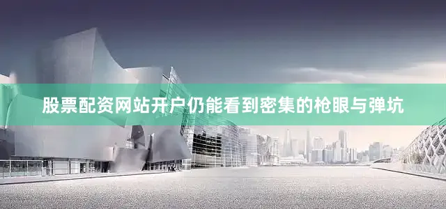 股票配资网站开户仍能看到密集的枪眼与弹坑