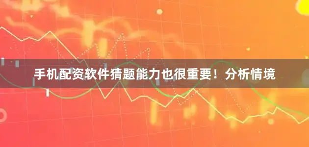手机配资软件猜题能力也很重要！分析情境