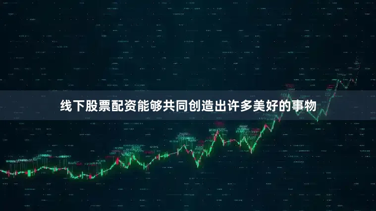 线下股票配资能够共同创造出许多美好的事物
