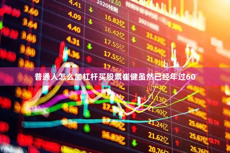 普通人怎么加杠杆买股票崔健虽然已经年过60