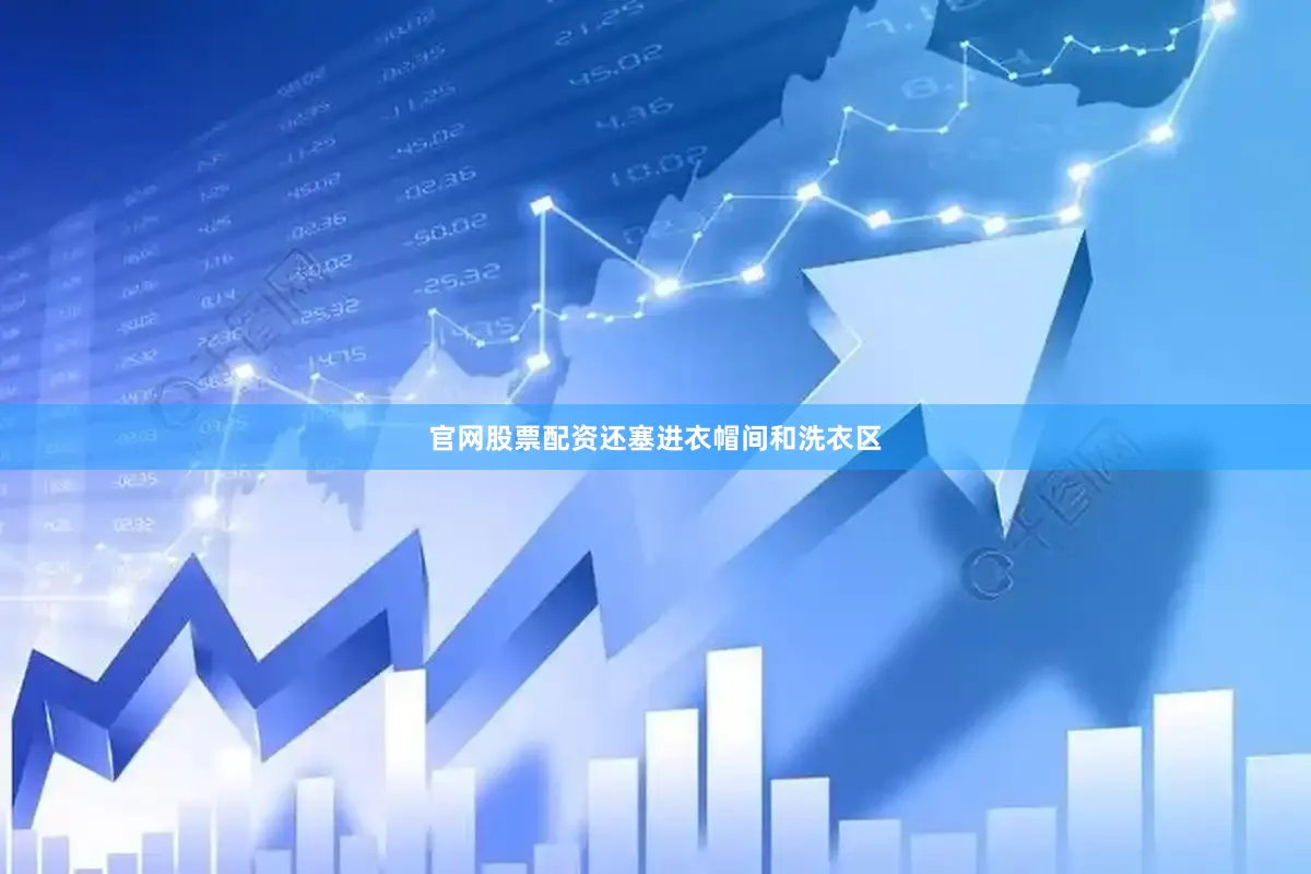 官网股票配资还塞进衣帽间和洗衣区