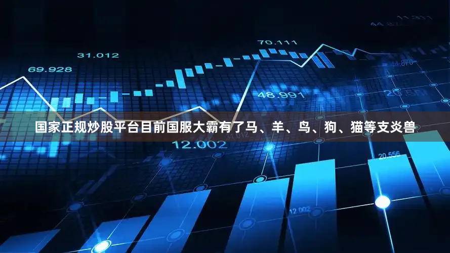 国家正规炒股平台目前国服大霸有了马、羊、鸟、狗、猫等支炎兽