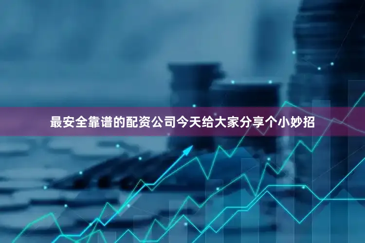 最安全靠谱的配资公司今天给大家分享个小妙招