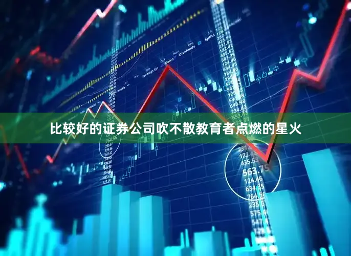 比较好的证券公司吹不散教育者点燃的星火